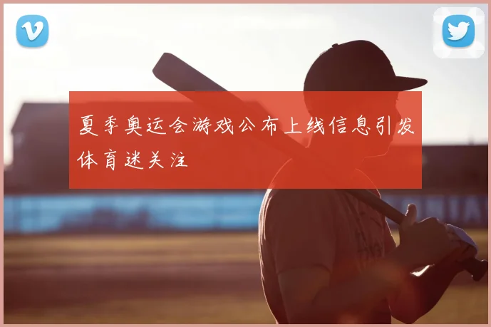 夏季奥运会游戏公布上线信息引发体育迷关注