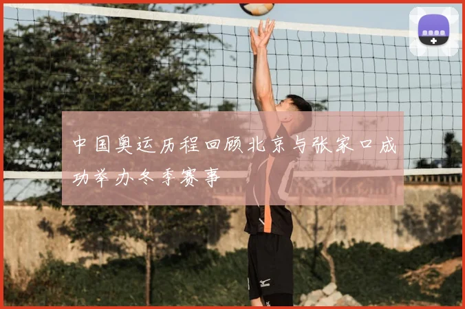 中国奥运历程回顾北京与张家口成功举办冬季赛事