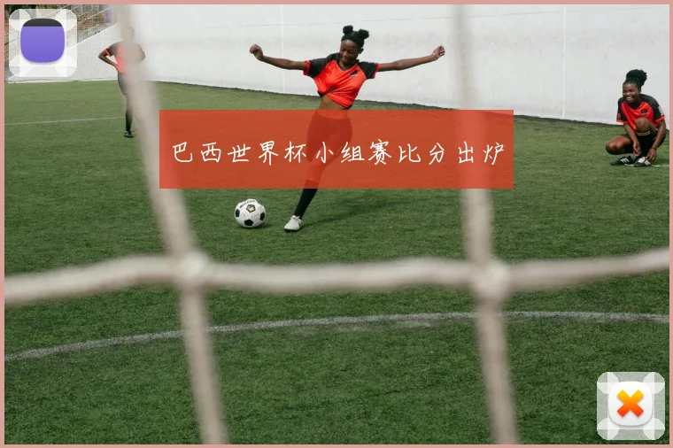 巴西世界杯小组赛比分出炉