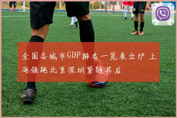 全国各城市GDP排名一览表出炉 上海领跑北京深圳紧随其后