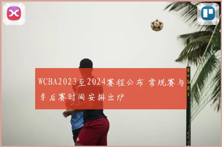 WCBA2023至2024赛程公布 常规赛与季后赛时间安排出炉